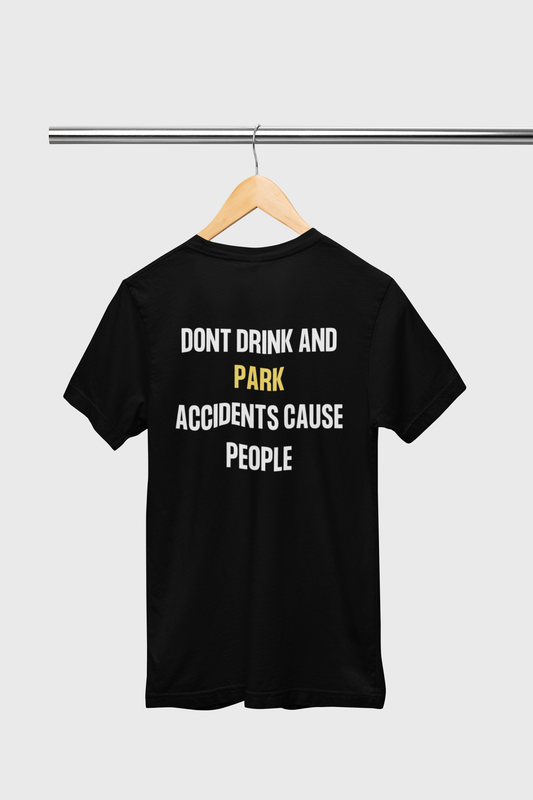 DONT DRINK AND PARK ACCIDENTS CAN CAUSE PEOPLE UNISEX T SHIRT