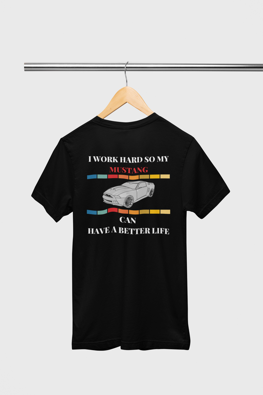 I WORK HARD SO MY MUSTANG CAN HAVE A BETTER LIFE UNISEX T SHIRT